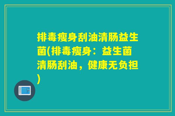 瘦身刮油清肠益生菌(瘦身：益生菌清肠刮油，健康无负担)