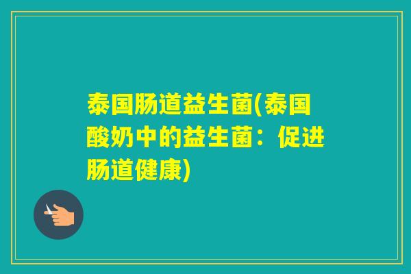 泰国肠道益生菌(泰国酸奶中的益生菌：促进肠道健康)