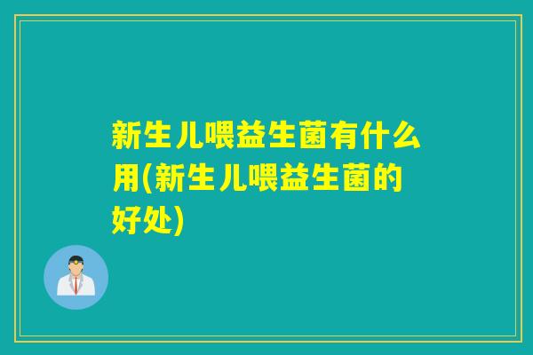 新生儿喂益生菌有什么用(新生儿喂益生菌的好处)