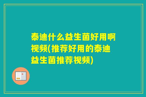 泰迪什么益生菌好用啊视频(推荐好用的泰迪益生菌推荐视频) 泰迪什么益生菌好用啊视频(推荐好用的泰迪益生菌推荐视频)