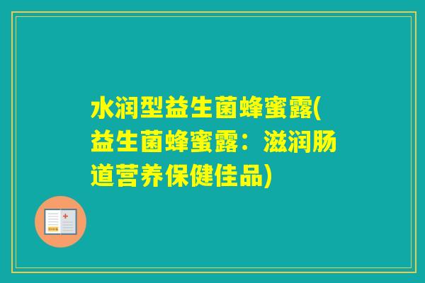 水润型益生菌蜂蜜露(益生菌蜂蜜露:滋润肠道营养保健佳品) 水润型益生菌蜂蜜露(益生菌蜂蜜露:滋润肠道营养保健佳品)