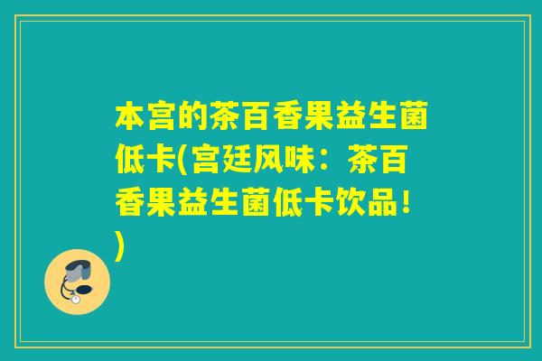 本宫的茶百香果益生菌低卡(宫廷风味:茶百香果益生菌低卡饮品!) 本宫的茶百香果益生菌低卡(宫廷风味:茶百香果益生菌低卡饮品!)
