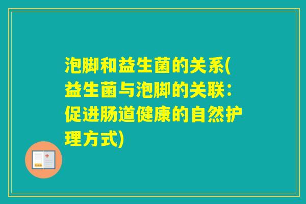 泡脚和益生菌的关系(益生菌与泡脚的关联:促进肠道健康的自然护理方式) 泡脚和益生菌的关系(益生菌与泡脚的关联:促进肠道健康的自然护理方式)