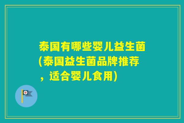泰国有哪些婴儿益生菌(泰国益生菌品牌推荐,适合婴儿食用) 泰国有哪些婴儿益生菌(泰国益生菌品牌推荐,适合婴儿食用)