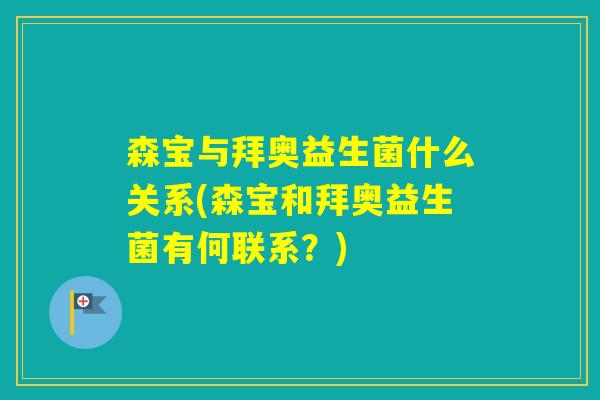 森宝与拜奥益生菌什么关系(森宝和拜奥益生菌有何联系？)