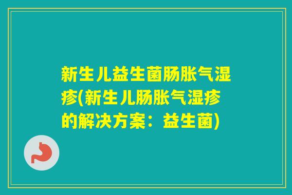 新生儿益生菌肠(新生儿肠的解决方案:益生菌) 新生儿益生菌肠(新生儿肠的解决方案:益生菌)