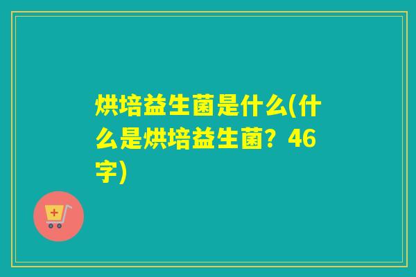 烘培益生菌是什么(什么是烘培益生菌？46字)