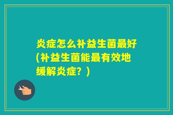 怎么补益生菌好(补益生菌能有效地缓解？)