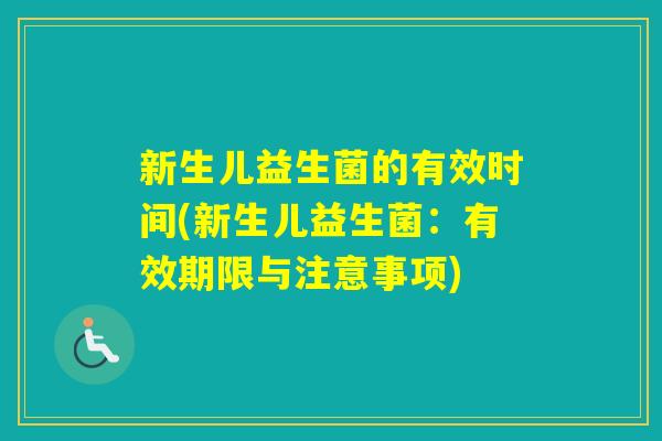 新生儿益生菌的有效时间(新生儿益生菌:有效期限与注意事项) 新生儿益生菌的有效时间(新生儿益生菌:有效期限与注意事项)