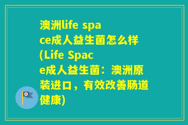 澳洲life space成人益生菌怎么样(Life Space成人益生菌：澳洲原装进口，有效改善肠道健康)
