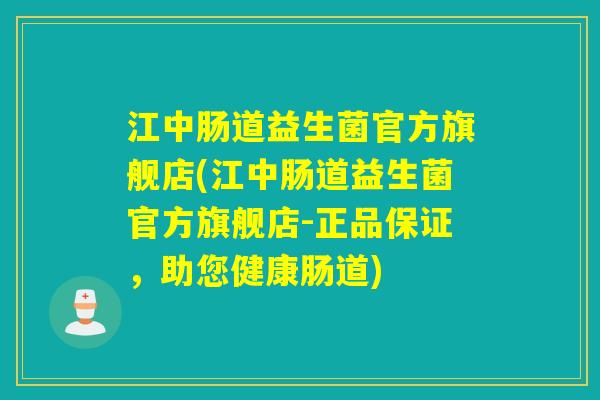 江中肠道益生菌官方旗舰店(江中肠道益生菌官方旗舰店-正品保证,助您健康肠道) 江中肠道益生菌官方旗舰店(江中肠道益生菌官方旗舰店-正品保证,助您健康肠道)
