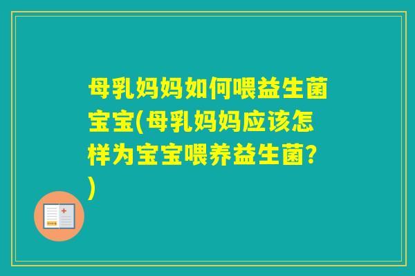母乳妈妈如何喂益生菌宝宝(母乳妈妈应该怎样为宝宝喂养益生菌？)