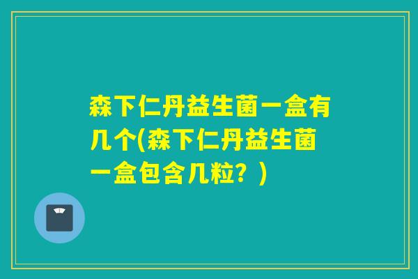 森下仁丹益生菌一盒有几个(森下仁丹益生菌一盒包含几粒？)