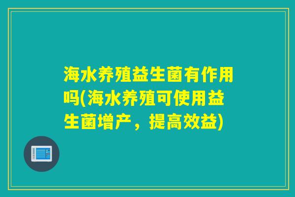 海水养殖益生菌有作用吗(海水养殖可使用益生菌增产，提高效益)