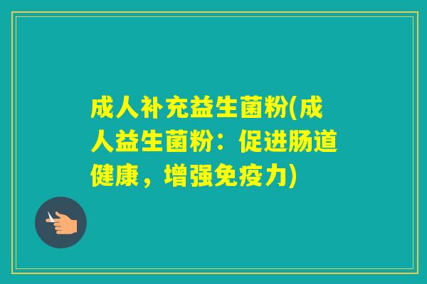 成人补充益生菌粉(成人益生菌粉：促进肠道健康，增强力)