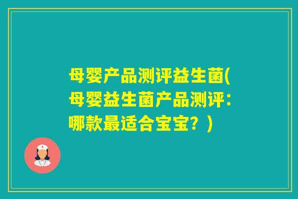 母婴产品测评益生菌(母婴益生菌产品测评：哪款适合宝宝？)