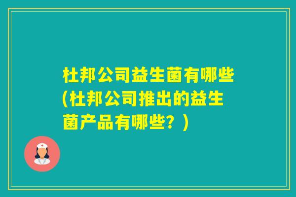杜邦公司益生菌有哪些(杜邦公司推出的益生菌产品有哪些？)