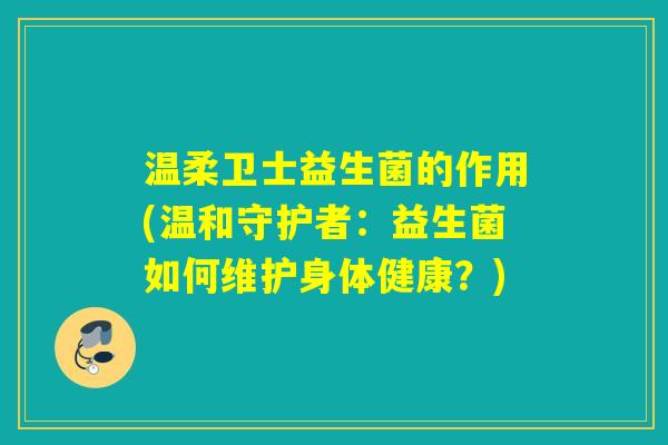 温柔卫士益生菌的作用(温和守护者：益生菌如何维护身体健康？)