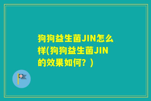 狗狗益生菌JIN怎么样(狗狗益生菌JIN的效果如何？)