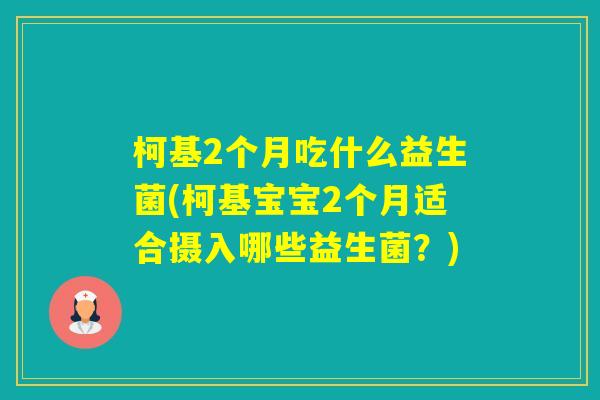 柯基2个月吃什么益生菌(柯基宝宝2个月适合摄入哪些益生菌？)