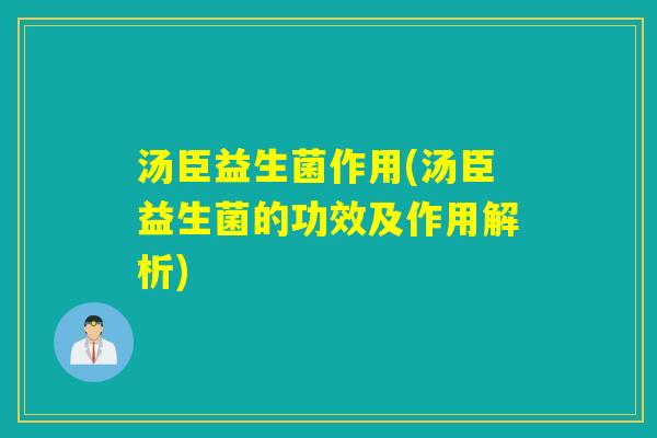 汤臣益生菌作用(汤臣益生菌的功效及作用解析)