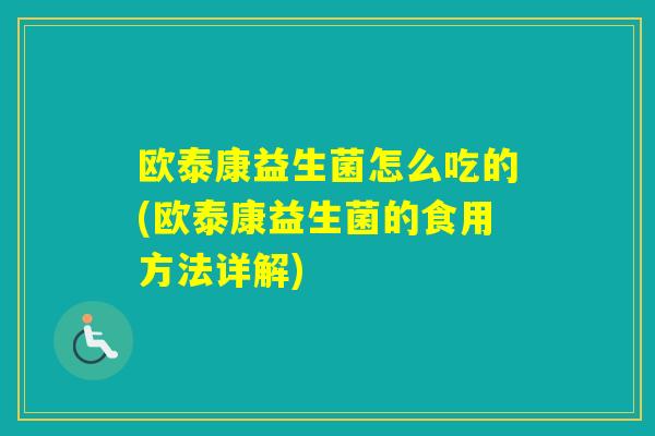 欧泰康益生菌怎么吃的(欧泰康益生菌的食用方法详解)