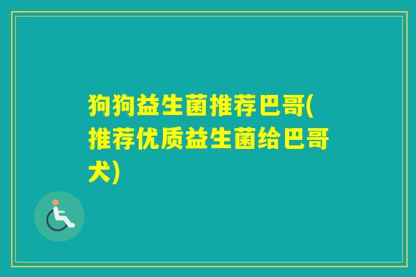 狗狗益生菌推荐巴哥(推荐优质益生菌给巴哥犬)