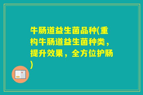 牛肠道益生菌品种(重构牛肠道益生菌种类，提升效果，全方位护肠)