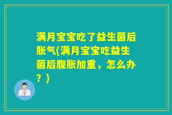 满月宝宝吃了益生菌后(满月宝宝吃益生菌后加重,怎么办?) 满月宝宝吃了益生菌后(满月宝宝吃益生菌后加重,怎么办?)