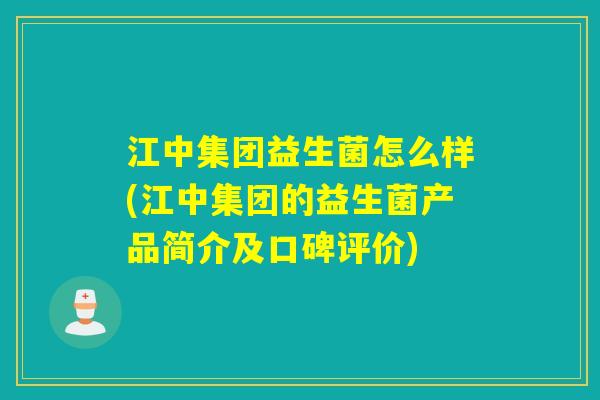 江中集团益生菌怎么样(江中集团的益生菌产品简介及口碑评价)