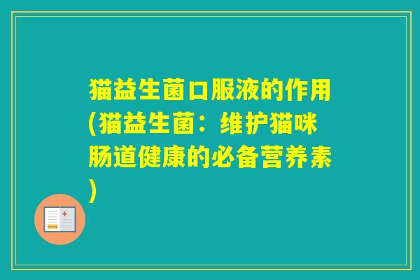 猫益生菌口服液的作用(猫益生菌：维护猫咪肠道健康的必备营养素)