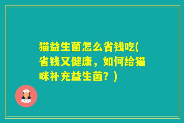 猫益生菌怎么省钱吃(省钱又健康，如何给猫咪补充益生菌？)