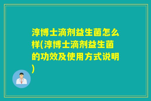 淳博士滴剂益生菌怎么样(淳博士滴剂益生菌的功效及使用方式说明)