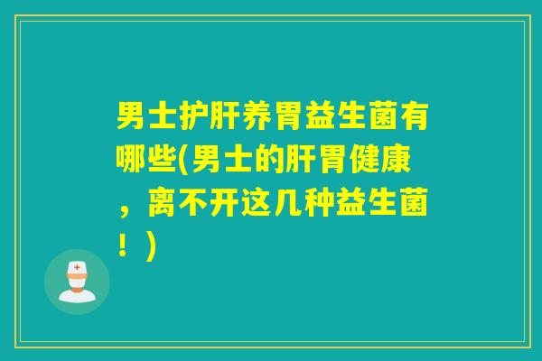 男士养胃益生菌有哪些(男士的胃健康，离不开这几种益生菌！)