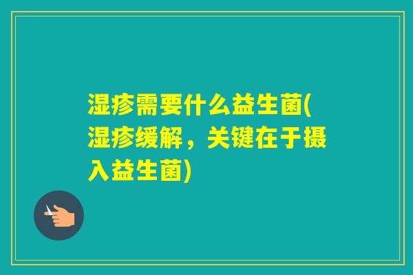 需要什么益生菌(缓解，关键在于摄入益生菌)