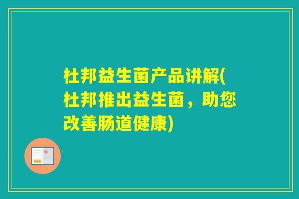 杜邦益生菌产品讲解(杜邦推出益生菌，助您改善肠道健康)