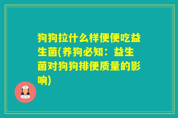 狗狗拉什么样便便吃益生菌(养狗必知：益生菌对狗狗排便质量的影响)