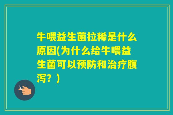 牛喂益生菌拉稀是什么原因(为什么给牛喂益生菌可以和？)