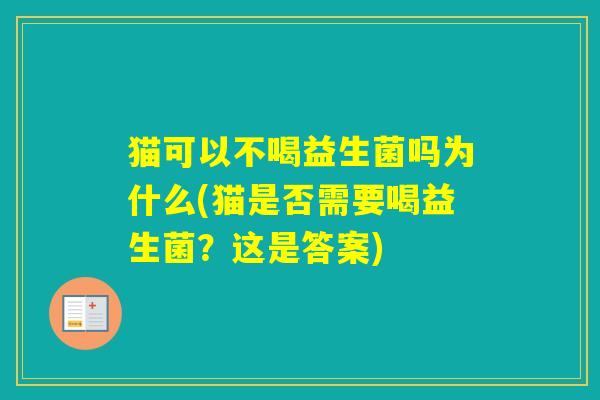 猫可以不喝益生菌吗为什么(猫是否需要喝益生菌？这是答案)