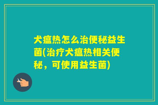 犬瘟热怎么益生菌(犬瘟热相关，可使用益生菌)