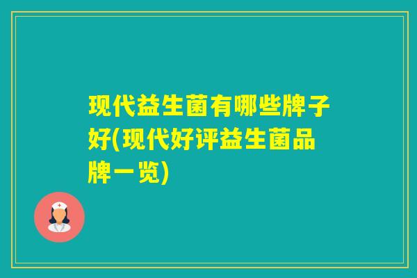 现代益生菌有哪些牌子好(现代好评益生菌品牌一览)