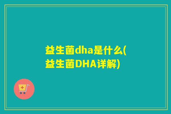 益生菌dha是什么(益生菌DHA详解) 益生菌dha是什么(益生菌DHA详解)