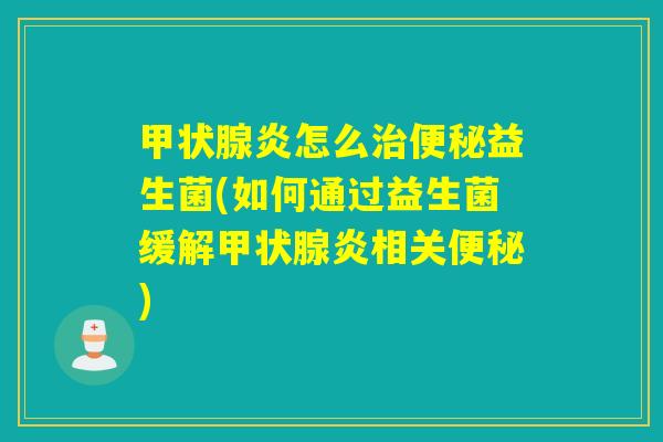 炎怎么益生菌(如何通过益生菌缓解炎相关)