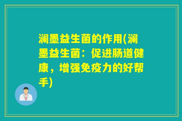 澜墨益生菌的作用(澜墨益生菌：促进肠道健康，增强力的好帮手)