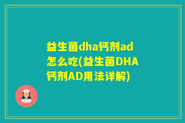 益生菌dha钙剂ad怎么吃(益生菌DHA钙剂AD用法详解) 益生菌dha钙剂ad怎么吃(益生菌DHA钙剂AD用法详解)