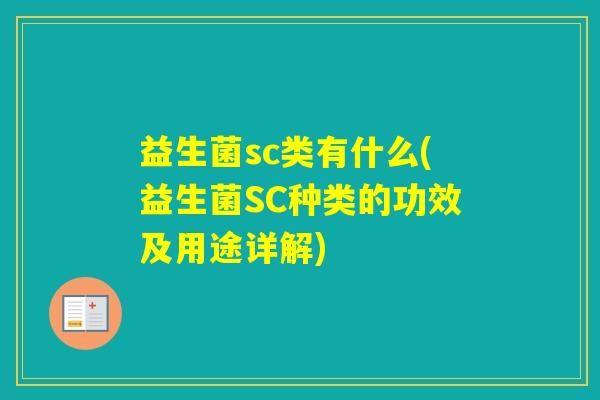 益生菌sc类有什么(益生菌SC种类的功效及用途详解)