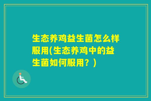 生态养鸡益生菌怎么样服用(生态养鸡中的益生菌如何服用？)