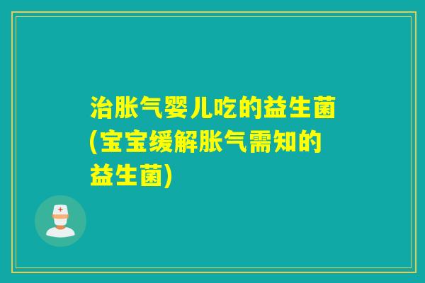 婴儿吃的益生菌(宝宝缓解需知的益生菌)