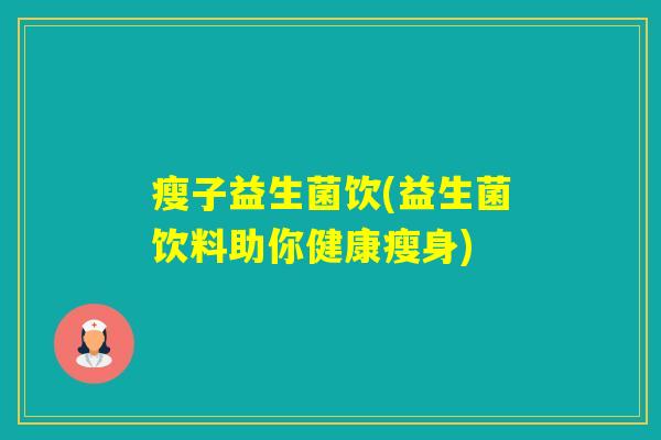 瘦子益生菌饮(益生菌饮料助你健康瘦身)
