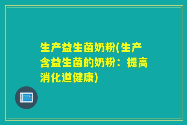 生产益生菌奶粉(生产含益生菌的奶粉：提高消化道健康)